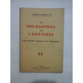 LES PHILOSOPHIES DE L'EXISTENCE Une nouvelle conception de la Philosophie (FILOSOFIILE EXISTENȚEI O nouă concepție a filosofiei) - HENRI SEROUYA